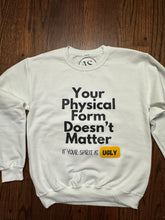 Load image into Gallery viewer, Your Physical Form Doesn&#39;t Matter if Your Spirit is Ugly
